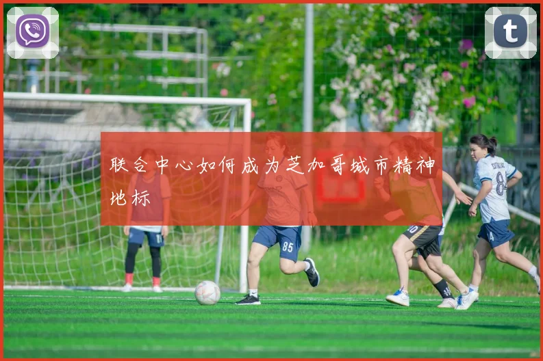 联合中心如何成为芝加哥城市精神地标