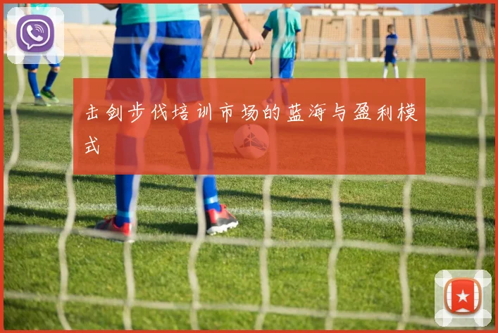 击剑步伐培训市场的蓝海与盈利模式