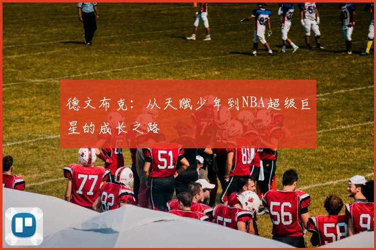德文布克：从天赋少年到NBA超级巨星的成长之路