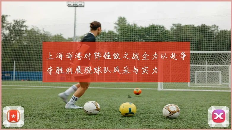 上海海港对阵强敌之战全力以赴争夺胜利展现球队风采与实力