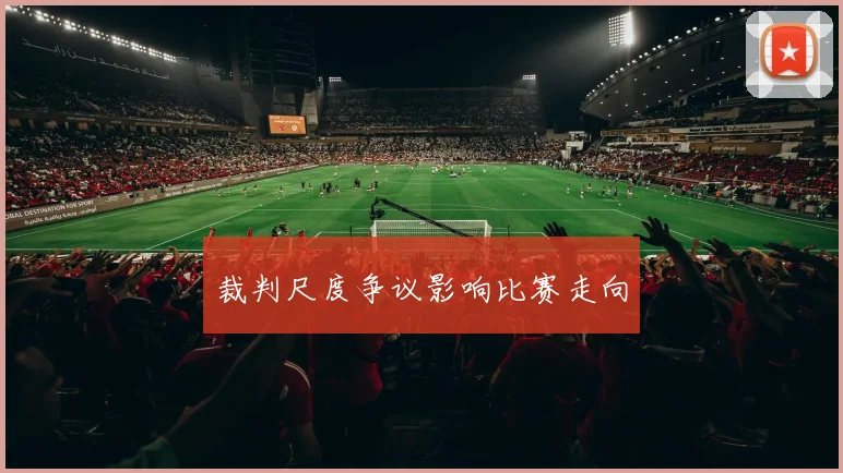 裁判尺度争议影响比赛走向